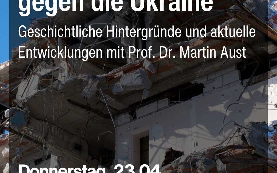Russlands Krieg gegen die Ukraine. Geschichtliche Hintergründe und aktuelle Entwicklungen mit Prof. Dr. Martin Aust